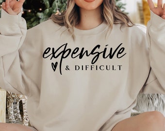 Expensive And Difficult Sweatshirt, Funny Wife Sweatshirt, Gift For Women, Mothers Day Sweat, Women's Day Gift, Mom Life Sweater,Mom Sweater