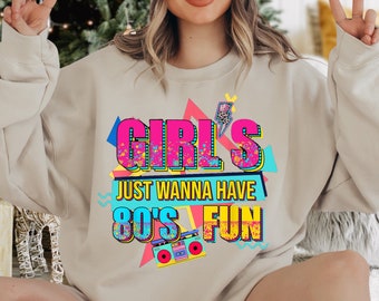 Girls Just Wanna Have Fun Sweatshirt, 80s Sweatshirt, 80s Clothing, 80s Birthday Sweater, Girls Party Sweatshirt, Gift For Girls Sweatshirt