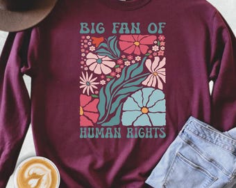 Big Fan of Human Rights Sweatshirt, Activist Hoodie, Protest Sweatshirt, Floral Activism Gift, No Human Is Illegal, Social Justice Sweater