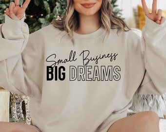 Small Business Big Dreams Sweatshirt, Small Business Owner, Women In Business Sweater, Motivational Sweatshirt, Small Business Owner Gift