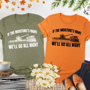 If The Moisture&#39;s Right We&#39;ll Go All Night Shirt, Cute Farmer Shirt, Farmer Gifts, Farm Life Shirt, Country Shirt, Farmer Tee, Farming Shirt