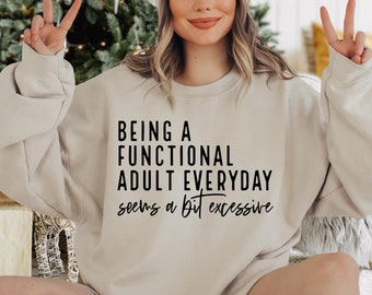 Being A Functional Adult Everyday Seems A Bit Excessive Sweatshirt, Adult Humor Sweater, Day Drinking Sweat, Sarcastic Sweater, Funny Saying