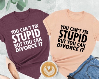 You Can't Fix Stupid But You Can Divorce It Shirt, Ex Wife Shirt, Divorced Party Shirt, Funny Wife Shirt, Cute Divorce Gift,Ex Husband Shirt