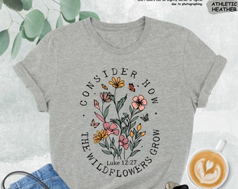 Consider How The Wildflowers Grow Shirt, Cute Christian Shirt, Christian Shirt Women, Wild Flower Shirt, Bible Verse Shirt, Religious Gift