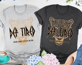 Def Tired Pour Some Coffee On Me Shirt, Leopard Shirt, Def Tired Shirt, Rock and Roll Shirt, Def Leppard, Rock Music Tee, Funny Coffee Shirt