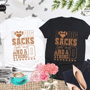I Love Big Sacks Tight Ends And A Strong D Shirt, Football Season Shirt, Game Day Gift, Funny Football Shirt, Football Fan Shirt, Sports Tee