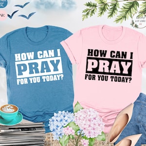 How Can I Pray For You Today Shirt, Cute Christian Shirt, Pray Shirt, Gift For Religious, Christian Clothing, Faith Shirt, Christian Outfit