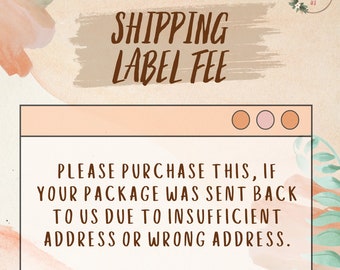 May include: A digital graphic with the text "SHIPPING LABEL FEE" in brown script. Below, a computer window graphic displays the text: "PLEASE PURCHASE THIS, IF YOUR PACKAGE WAS SENT BACK TO US DUE TO INSUFFICIENT ADDRESS OR WRONG ADDRESS."