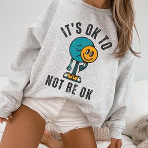 It&#39;s Ok To Not Be Ok Sweatshirt, Positive Shirt, Anxiety Sweatshirt, Mental Health Shirt, Motivational Shirt, Inspirational Shirt
