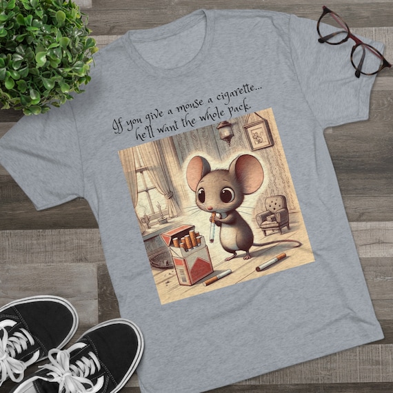 Funny Cigarette Smoking Meme T-shirt Cute Mouse Meme Shirt If You Give a  Mouse a Cigarette Offensive T-shirt