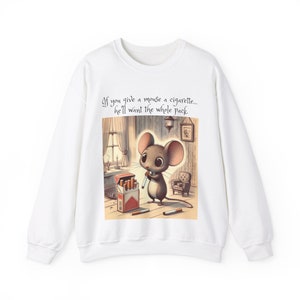 Funny Cigarette Smoking Meme Sweatshirt Cute Mouse Meme Shirt If You Give a Mouse a Cigarette Offensive Sweater
