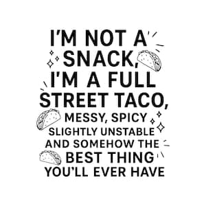 Puede incluir: Gráfico en blanco y negro con el texto "I'M NOT A SNACK, I'M A FULL STREET TACO, MESSY, SPICY, SLIGHTLY UNSTABLE AND SOMEHOW THE BEST THING YOU'LL EVER HAVE." Incluye ilustraciones de tacos.