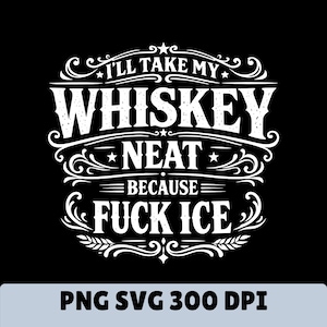 Op de afbeelding: Een zwart grafisch ontwerp met witte tekst die luidt: "I'll take my whiskey neat because fuck ice." De tekst is in een decoratief lettertype met krullen en sterren. De onderkant van de afbeelding heeft de tekst "PNG SVG 300 DPI."