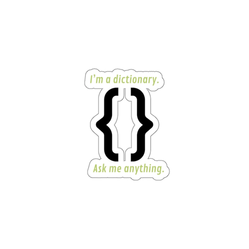 May include: A sticker featuring a black curly bracket symbol and the text "I'm a dictionary. Ask me anything." in green.