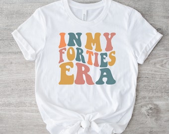 In My Forties Era Shirt, In My Forties Era Tee, 40th Birthday Gift, 40th Birthday Shirt, 40th Birthday Tee, Retro Birthday Shirt