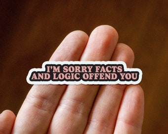 I'm Sorry Facts and Logic Offend You Vinyl Sticker, Funny Stickers, Sarcastic Stickers, Meme Sticker for your Laptop, Stanley, Water Bottle