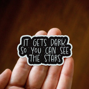 It Gets Dark So You Can See The Stars Vinyl Sticker, Inspiration Sticker With Saying, Meme Sticker for your Laptop, Stanley, Water Bottle