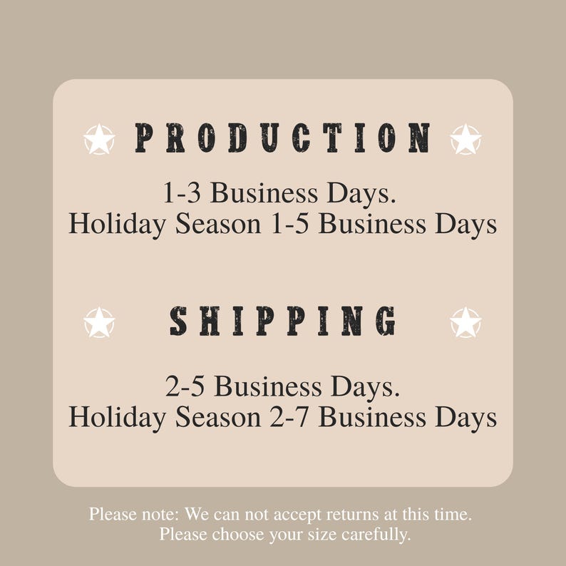 May include: A beige graphic with the words "PRODUCTION" and "SHIPPING" in bold, black letters. The text details business day estimates for production and shipping, including holiday season timelines. The graphic also includes a note about returns and size selection.