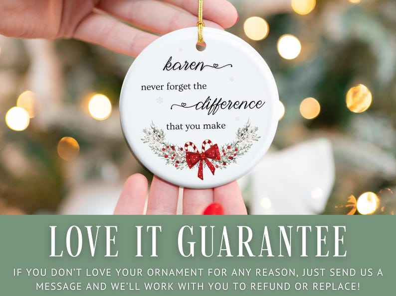 May include: A white ceramic ornament with the text "karen never forget the difference that you make." The ornament has a gold string for hanging and is decorated with a red bow and candy canes. The ornament is held in a person's hands.