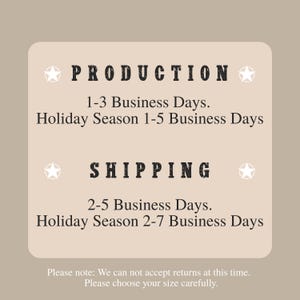 May include: A beige graphic with the words "PRODUCTION" and "SHIPPING" in bold, black letters. The text provides estimated business days for production and shipping, including holiday season estimates. Additional text states returns are not accepted.