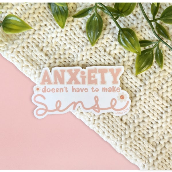 Anxiety Doesn't Have to Make Sense Sticker, Anxious Sticker, Mental Health Sticker, Stationery Sticker, Cute Flower Pink Sticker, Self Care