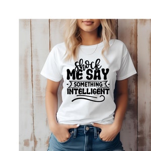 Shock Me Say Something Intelligent Shirt, Humor Sarcastic shirt, Funny Sarcastic Shirt, Funny Shirt, Snarky shirt, Gift shirt, Gift for her