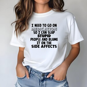 Sarcastic Humor Tee: I Need To Go On Medication
