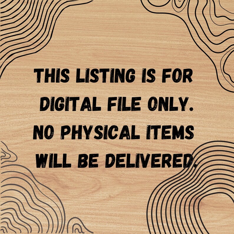 May include: Text on a woodgrain background with a pattern of wavy lines. The text reads: "This listing is for digital file only. No physical items will be delivered."