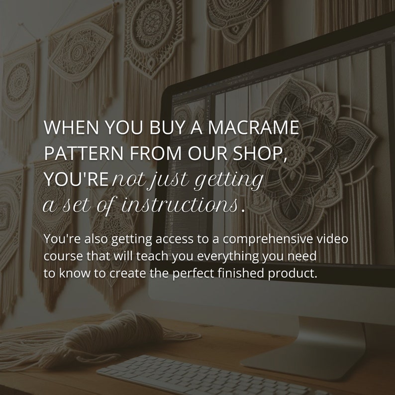 Peut inclure: Un &eacute;cran d'ordinateur affichant le texte suivant : "WHEN YOU BUY A MACRAME PATTERN FROM OUR SHOP, YOU'RE not just getting a set of instructions. You're also getting access to a comprehensive video course that will teach you everything you need to know to create the perfect finished product."