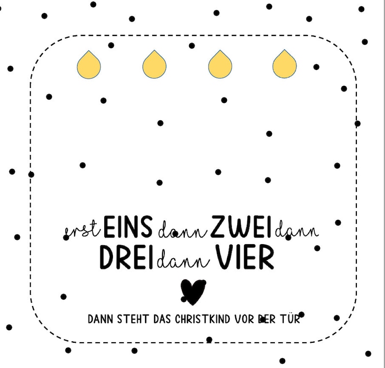 May include: A white background with black polka dots and a black outlined square. Inside the square are four yellow teardrop shapes and the text "erst EINS dann ZWEI dann DREIdann VIER. DANN STEHT DAS CHRISTKIND VOR DER T&Uuml;R."