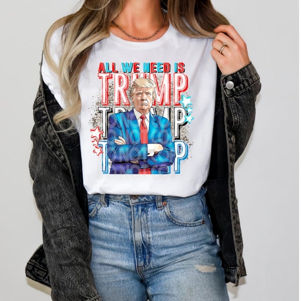 All We Need is Trump DTF Transfer | Trendy DTF Transfer | Ready to Press | High Quality DTF Transfers | Fast Shipping