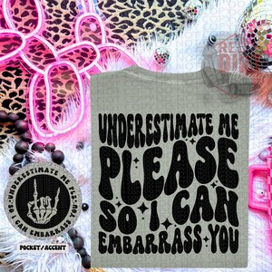 Underestimate Me Please So I Can Embarrass You DTF Transfer | Trendy Snarky DTF Transfer | High Quality Image Transfers | Ready to Press