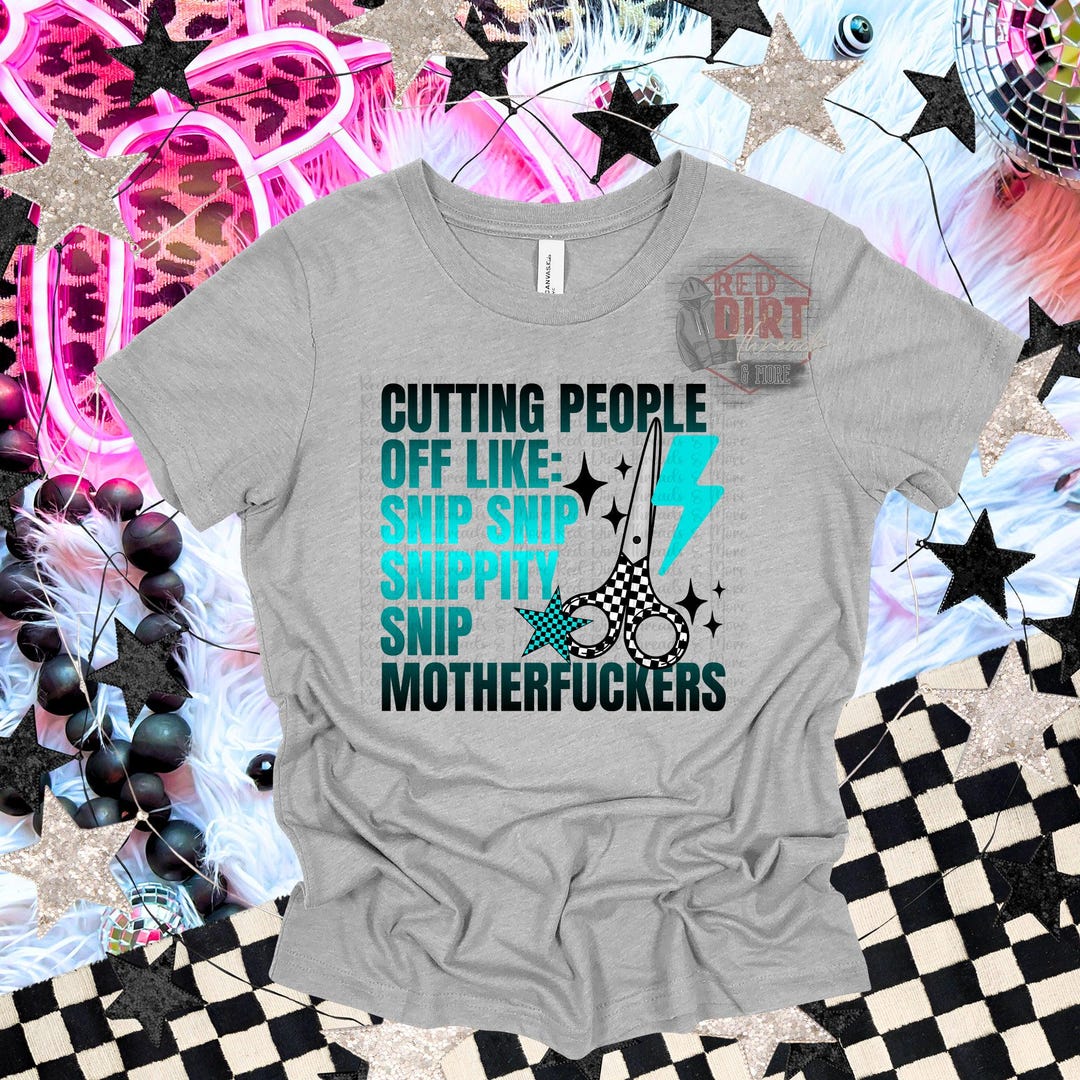 Cutting People off Like Snip Snip Snippity Snip T-shirt | Trendy Snarky ...