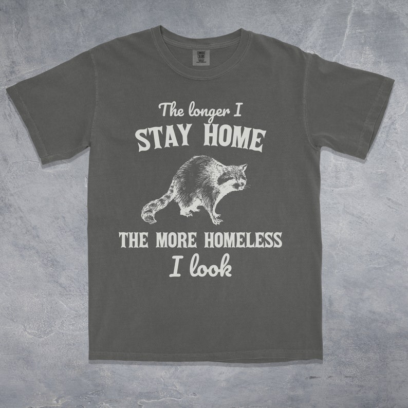 The Longer I Stay Home the More Homeless I Look Funny Raccoon Trash ...