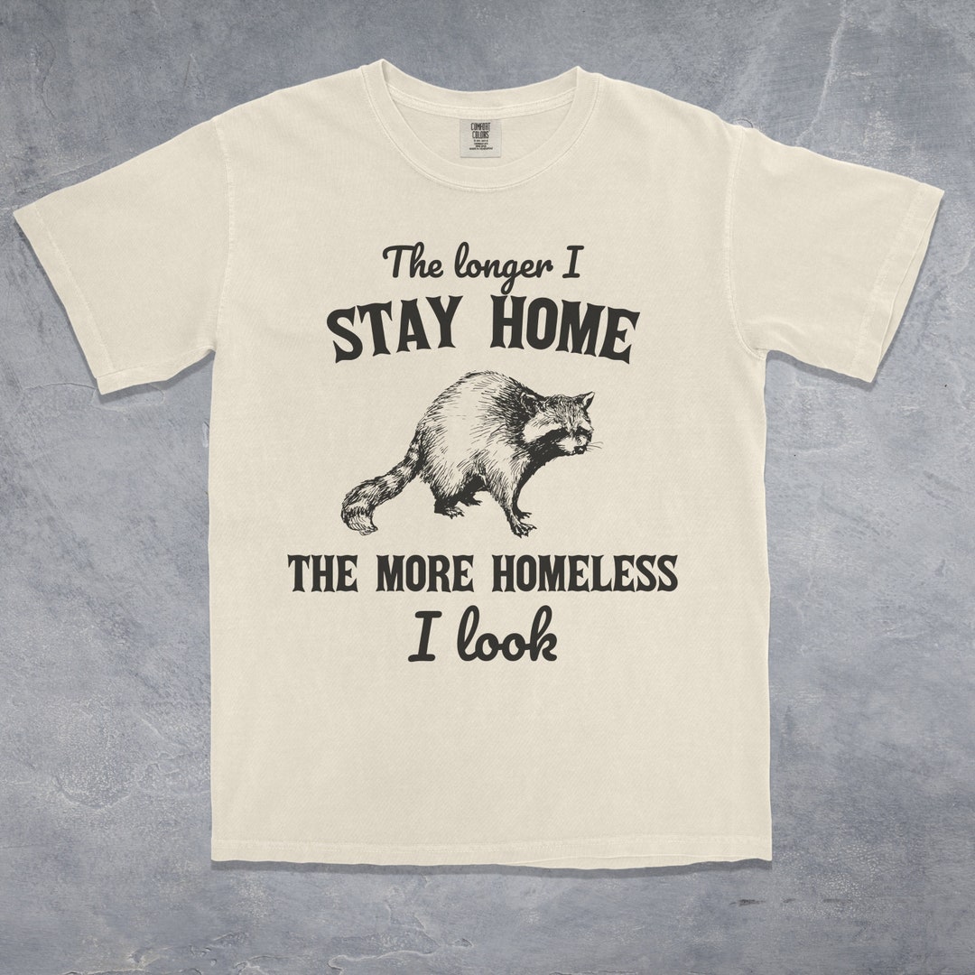 The Longer I Stay Home the More Homeless I Look Funny Raccoon Trash ...