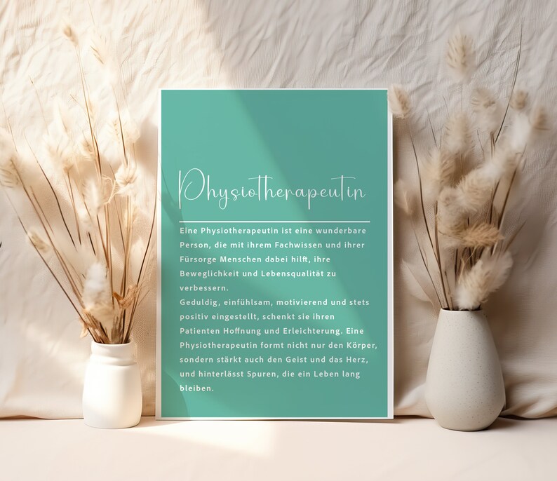 May include: A teal blue poster with white text that reads "Physiotherapeutin" and describes the qualities of a physical therapist. The poster is framed and sitting on a table with dried flowers in vases on either side.