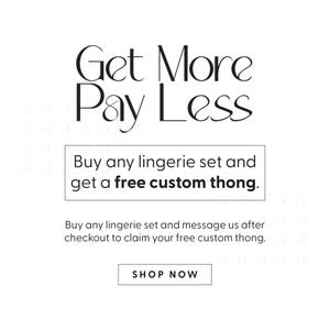 May include: White background with the text "Get More Pay Less" in a stylish font. The text "Buy any lingerie set and get a free custom thong" is in a rectangular box. A "Shop Now" button is at the bottom.