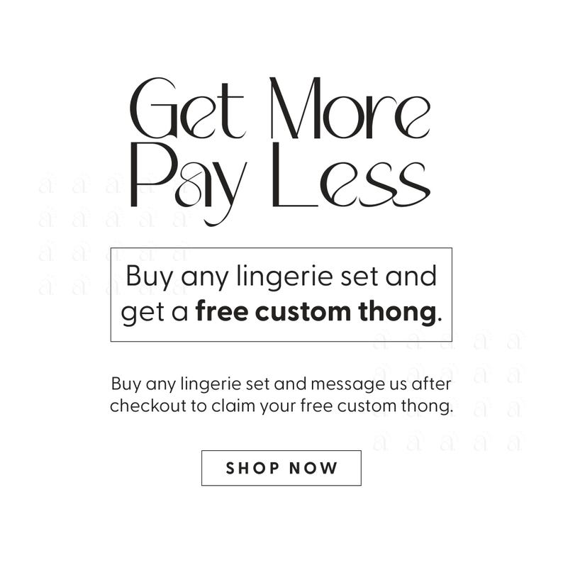 May include: White background with the text "Get More Pay Less" in a stylish font. The text "Buy any lingerie set and get a free custom thong" is in a rectangular box. A "Shop Now" button is at the bottom.