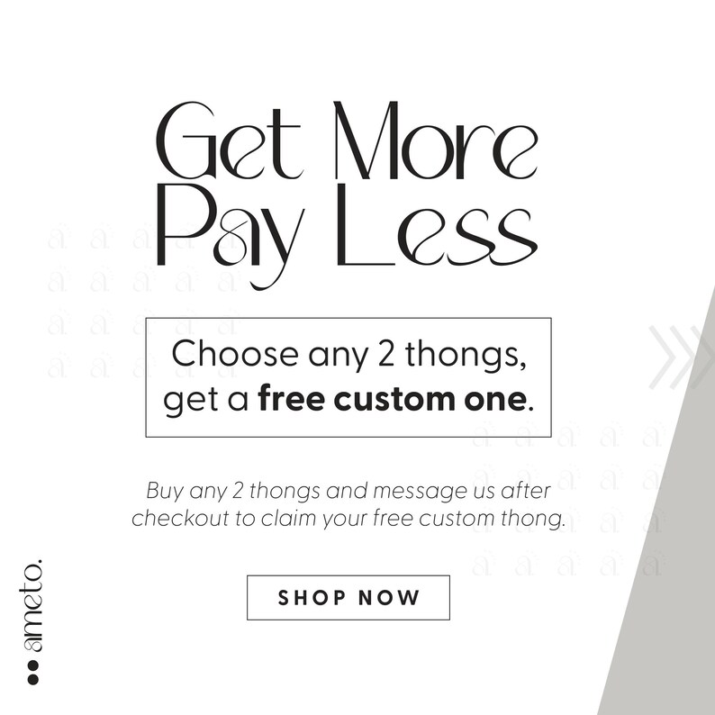 May include: White graphic with the text "Get More Pay Less". The text "Choose any 2 thongs, get a free custom one" is in a white box. The words "Shop Now" are in a white box.