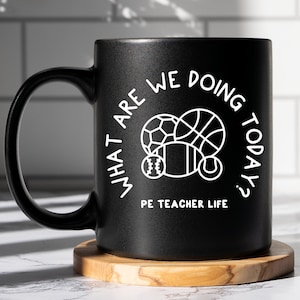What Are We Doing Today PE Teacher Coffee Cup, Gift for Best PE Teacher, PE Teacher Appreciation, Gym Teacher, Thank You, Physical Education