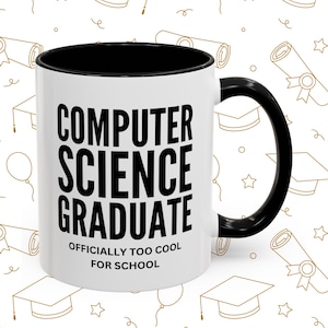 May include: White coffee mug with a black rim and handle. The mug has black text that reads "COMPUTER SCIENCE GRADUATE OFFICIALLY TOO COOL FOR SCHOOL".