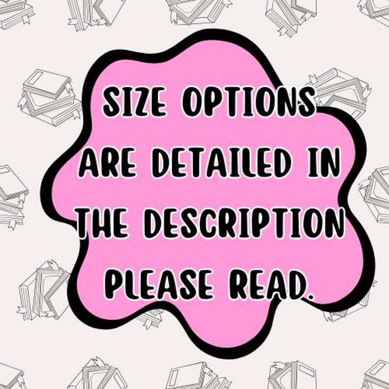 May include: A pink blob with black trim contains the text "SIZE OPTIONS ARE DETAILED IN THE DESCRIPTION PLEASE READ." The background features a repeating pattern of line drawings of books.