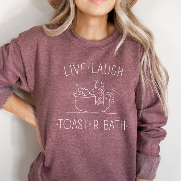 Live Laugh Toaster Bath Sweatshirt, Funny Sweatshirt, Dark Humor Sweatshirt, Gift For Women, Sarcastic Sweatshirt, Cute Sweatshirt For Women