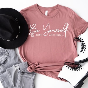 Be Yourself Don&#39;t Apologize Shirt, Mental Health Shirt, Love Yourself Shirt, Self Love Shirt, Motivational Shirt, Gift For Friend Shirt