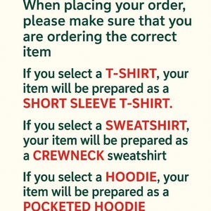 When placing your order, please make sure that you are ordering the correct item. If you select a T-SHIRT, your item will be prepared as a SHORT SLEEVE T-SHIRT. If you select a SWATCHET, your item will be prepared as a CREW necks sweatshirt. If you select a HOODIE, your item will be prepared as a POCKETED HOODIE (with hood).