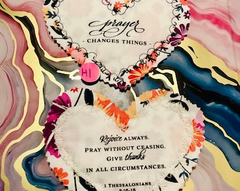 May include: Two heart-shaped fabric pieces with floral and leaf patterns. The top heart reads "Prayer CHANGES THINGS." The bottom heart says "Rejoice always. Pray without ceasing. Give thanks in all circumstances. 1 Thessalonians 5:16-18."