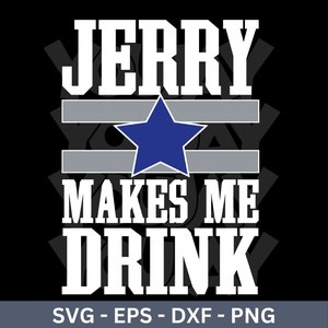 May include: A white graphic with the text "JERRY MAKES ME DRINK" in bold white letters. A blue star is centered between two gray stripes. The text "SVG - EPS - DXF - PNG" is at the bottom.