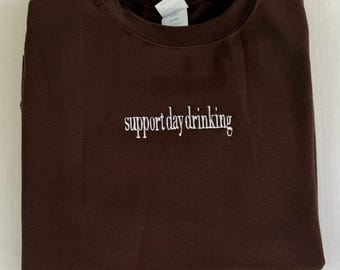 Support Day Drinking Sweatshirt| Custom Embroidered Crewneck Sweatshirt| Support Day Drinking