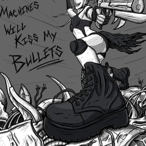 Könnte beinhalten: Eine Schwarzweißillustration einer Frau mit einer Waffe, die auf einem Haufen Roboterteilen steht. Der Text "These Machines Will Kiss My Bullets" ist in einer fetten, stilisierten Schrift geschrieben.