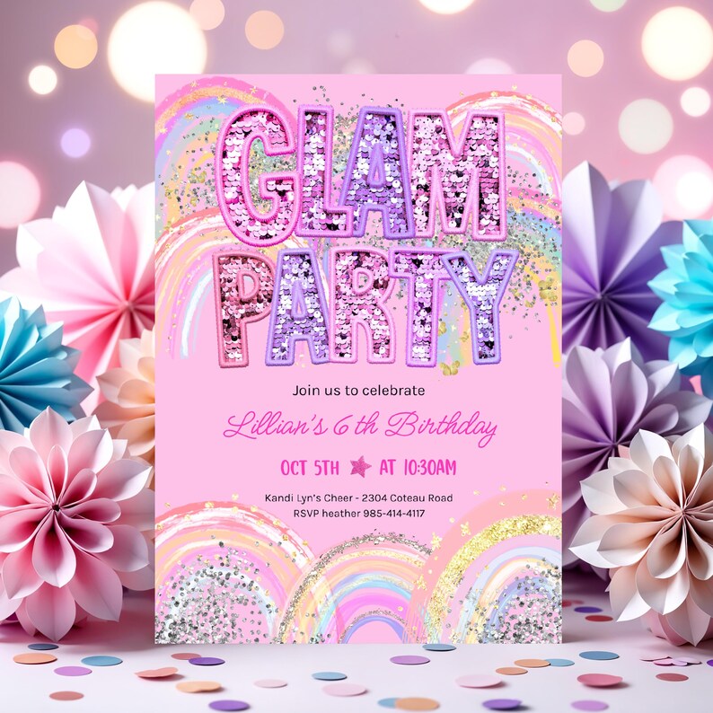 May include: A pink invitation with the words "GLAM PARTY" in glittery letters. The invitation is for Lillian's 6th birthday, with the date and time listed. Colorful paper flowers and confetti surround the invitation.
